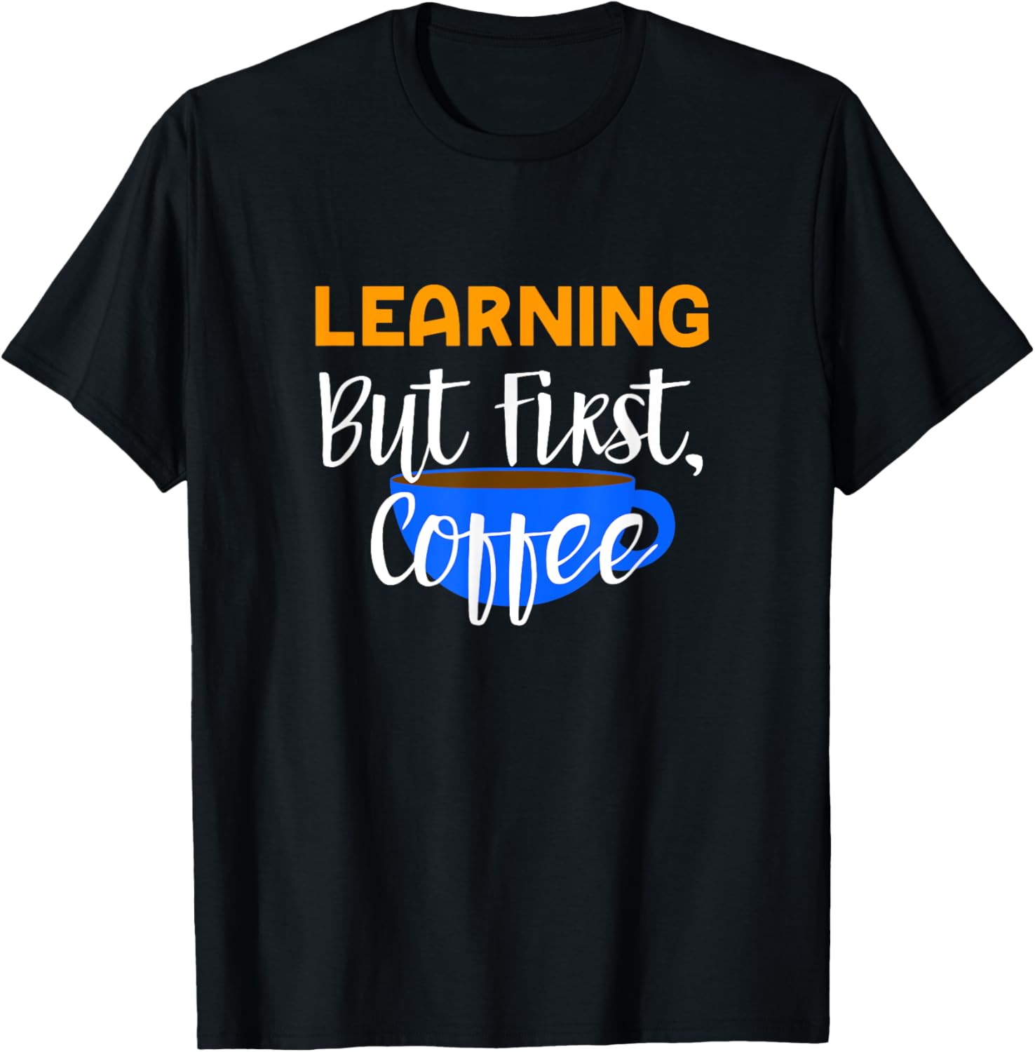 Learning But First Coffee T-Shirt