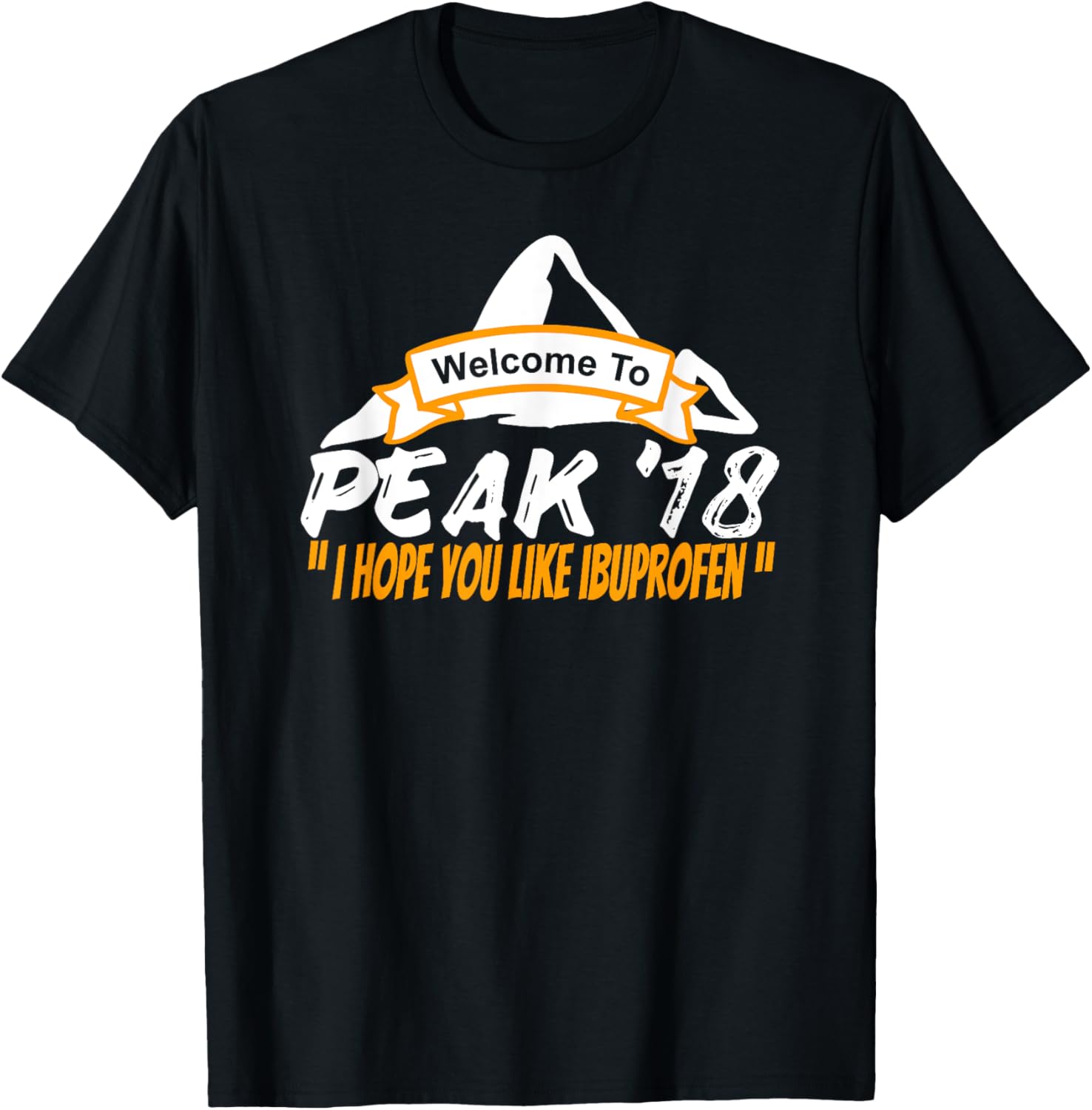 Peak '18 I Hope You Like Ibuprofen T-Shirt Peak 2018