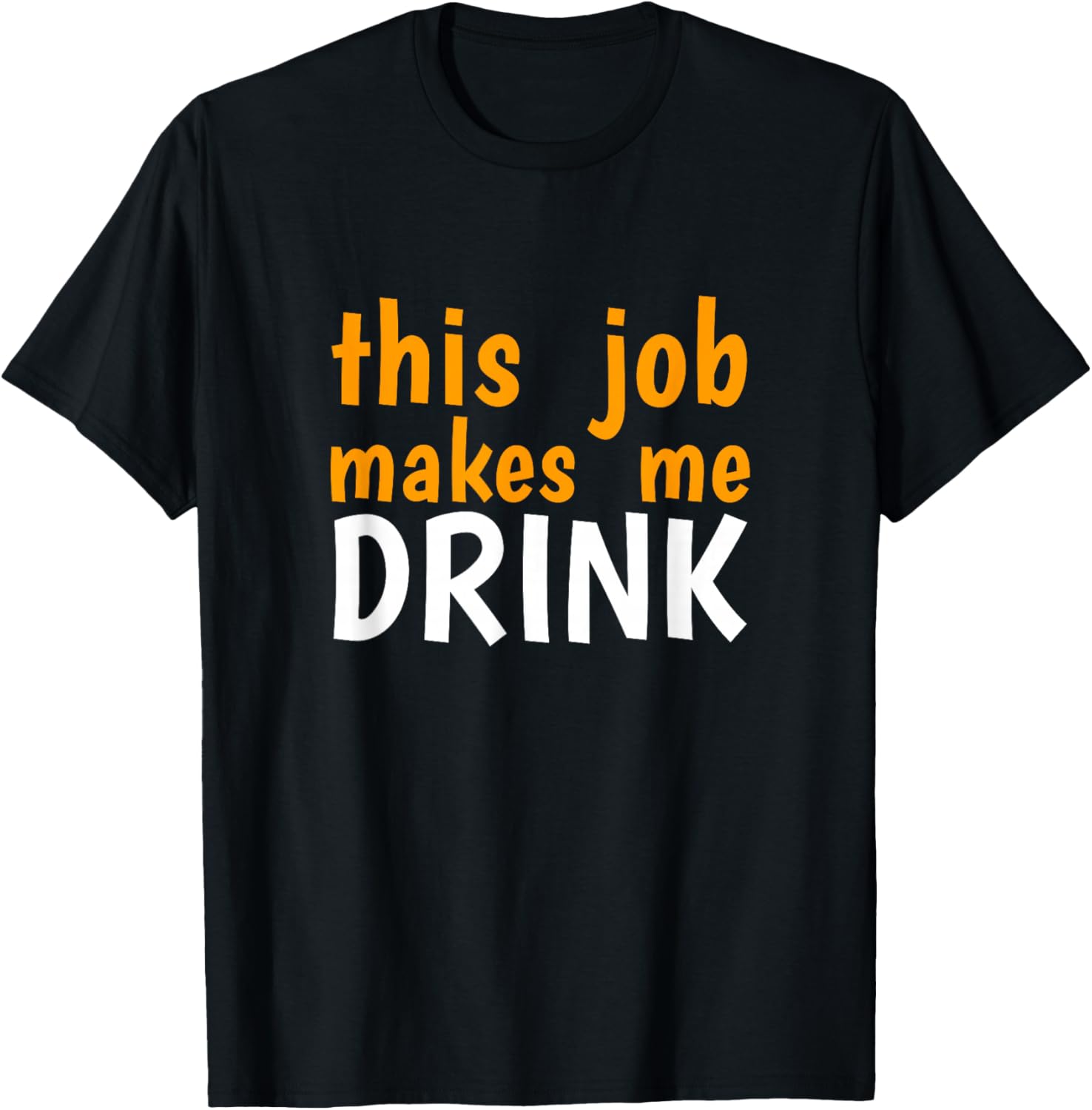This Job Makes Me Drink T-Shirt