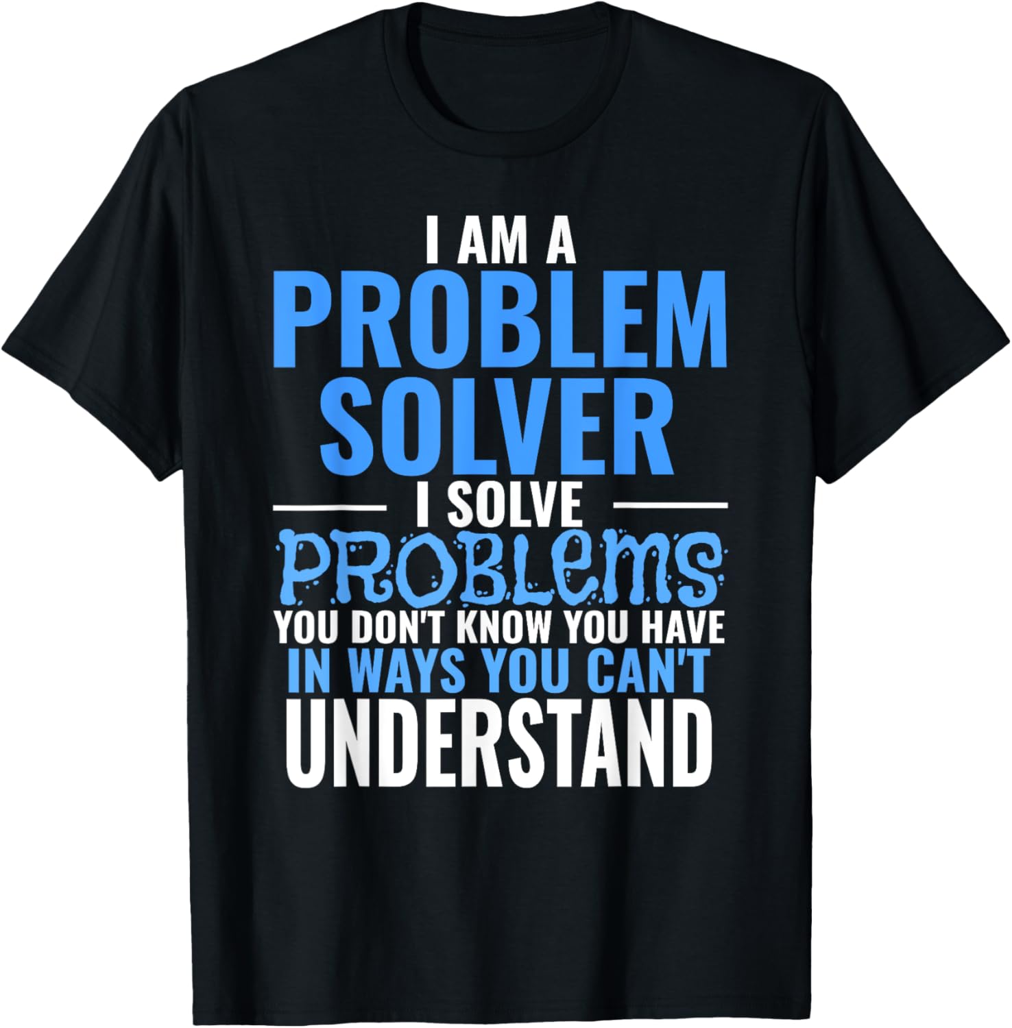 Problem Solve Problems You Don't Know You Have T Shirt B