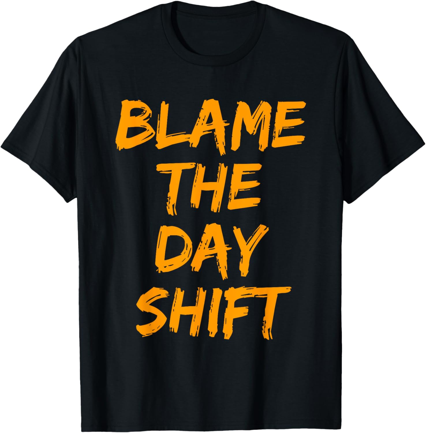 Blame The Day Shift T Shirt for Night Shifters